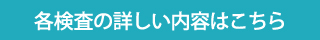 各検査の詳しい内容はこちら